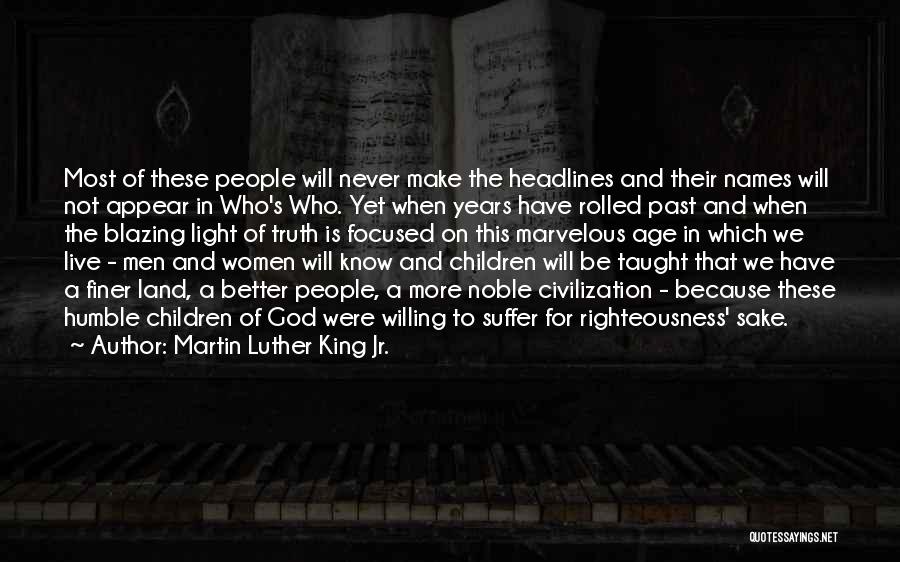 Martin Luther King Jr. Quotes: Most Of These People Will Never Make The Headlines And Their Names Will Not Appear In Who's Who. Yet When