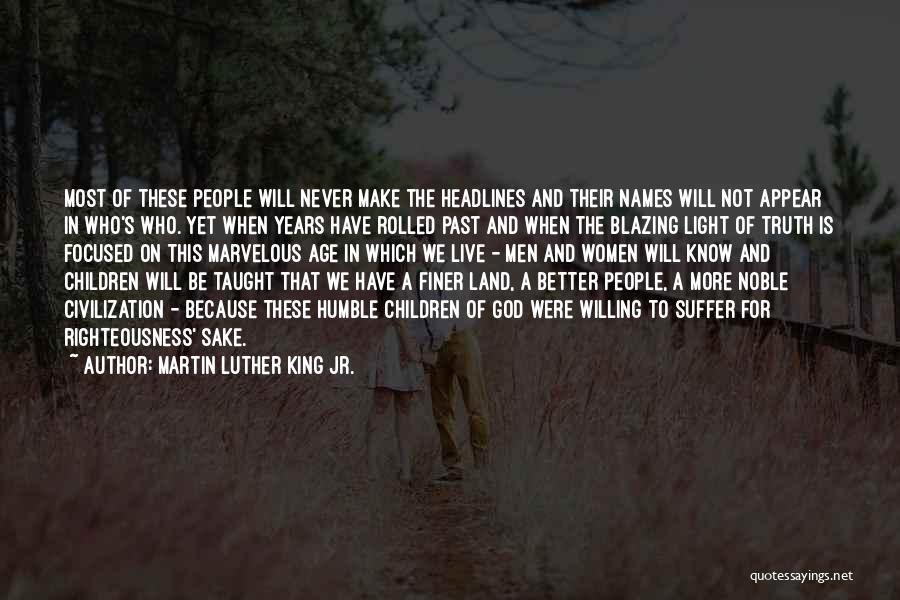 Martin Luther King Jr. Quotes: Most Of These People Will Never Make The Headlines And Their Names Will Not Appear In Who's Who. Yet When