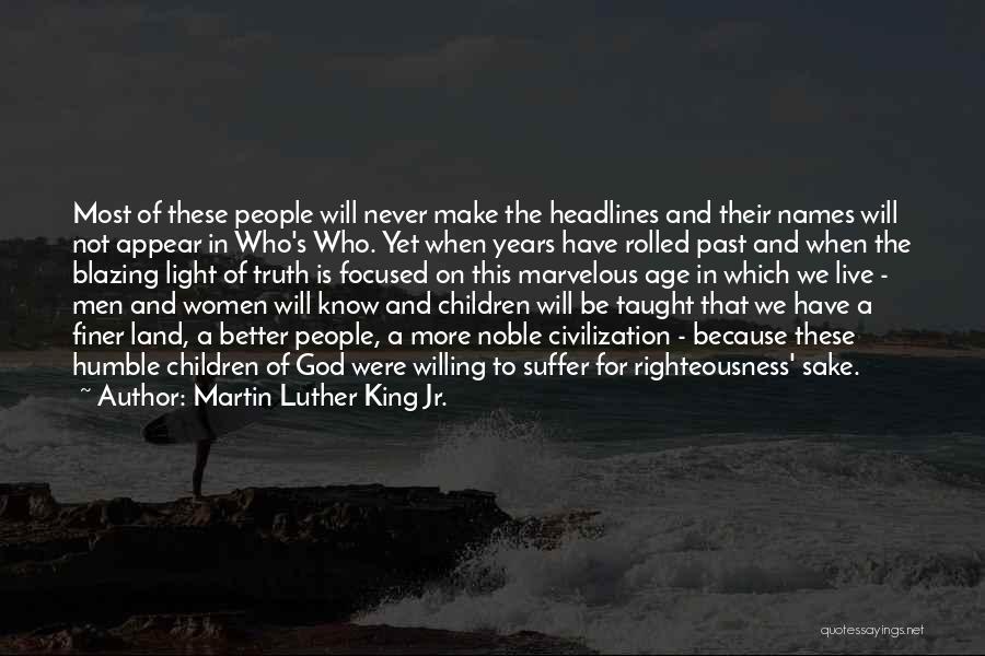 Martin Luther King Jr. Quotes: Most Of These People Will Never Make The Headlines And Their Names Will Not Appear In Who's Who. Yet When