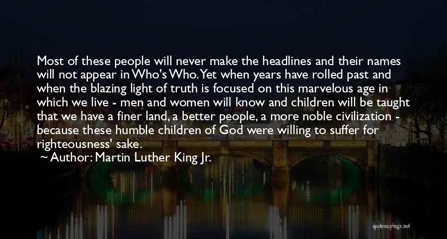 Martin Luther King Jr. Quotes: Most Of These People Will Never Make The Headlines And Their Names Will Not Appear In Who's Who. Yet When