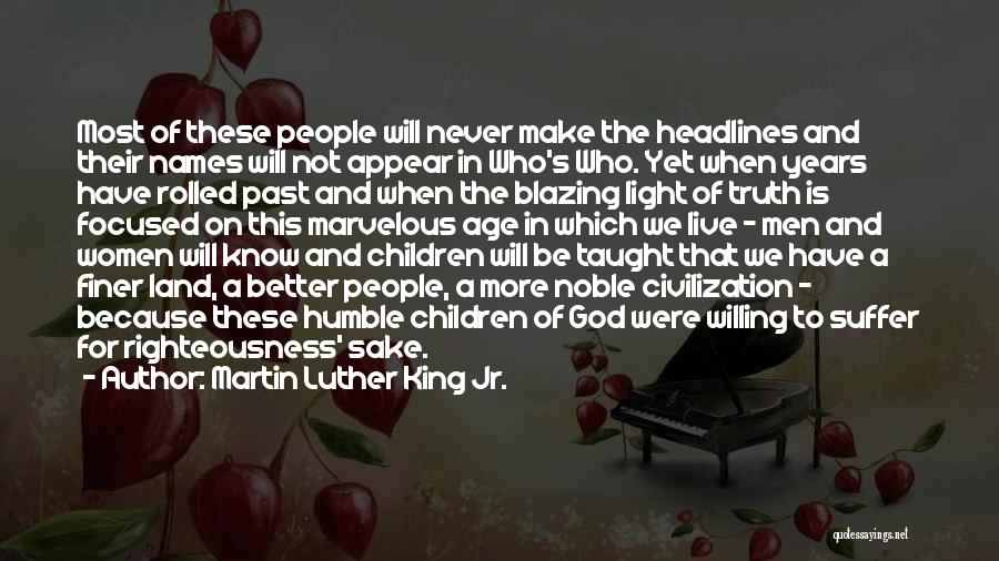 Martin Luther King Jr. Quotes: Most Of These People Will Never Make The Headlines And Their Names Will Not Appear In Who's Who. Yet When