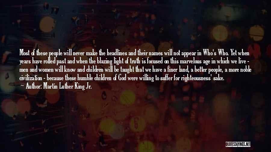 Martin Luther King Jr. Quotes: Most Of These People Will Never Make The Headlines And Their Names Will Not Appear In Who's Who. Yet When