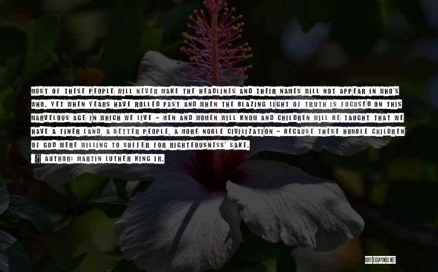 Martin Luther King Jr. Quotes: Most Of These People Will Never Make The Headlines And Their Names Will Not Appear In Who's Who. Yet When