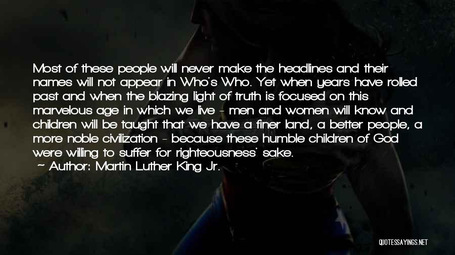 Martin Luther King Jr. Quotes: Most Of These People Will Never Make The Headlines And Their Names Will Not Appear In Who's Who. Yet When