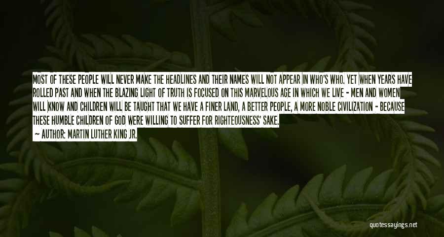 Martin Luther King Jr. Quotes: Most Of These People Will Never Make The Headlines And Their Names Will Not Appear In Who's Who. Yet When