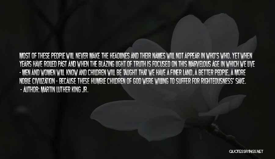 Martin Luther King Jr. Quotes: Most Of These People Will Never Make The Headlines And Their Names Will Not Appear In Who's Who. Yet When