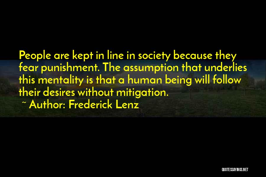 Frederick Lenz Quotes: People Are Kept In Line In Society Because They Fear Punishment. The Assumption That Underlies This Mentality Is That A