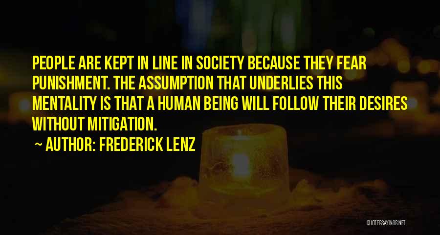 Frederick Lenz Quotes: People Are Kept In Line In Society Because They Fear Punishment. The Assumption That Underlies This Mentality Is That A