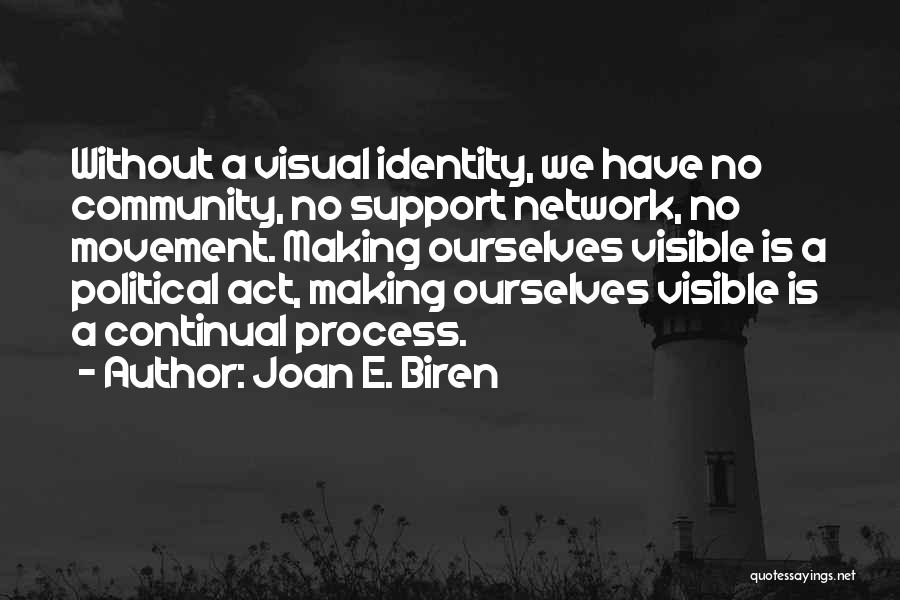 Joan E. Biren Quotes: Without A Visual Identity, We Have No Community, No Support Network, No Movement. Making Ourselves Visible Is A Political Act,