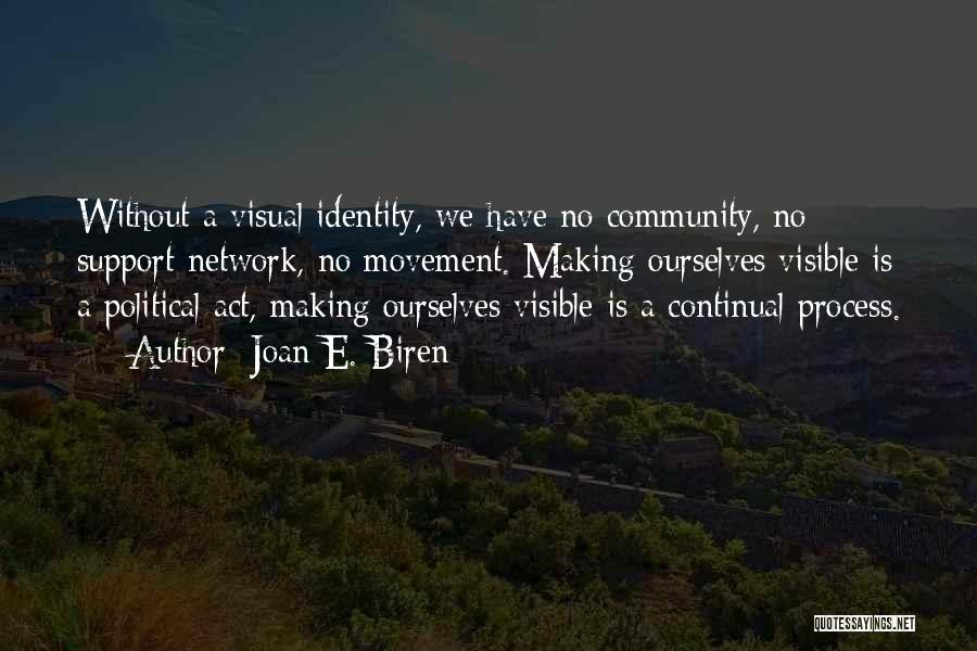 Joan E. Biren Quotes: Without A Visual Identity, We Have No Community, No Support Network, No Movement. Making Ourselves Visible Is A Political Act,