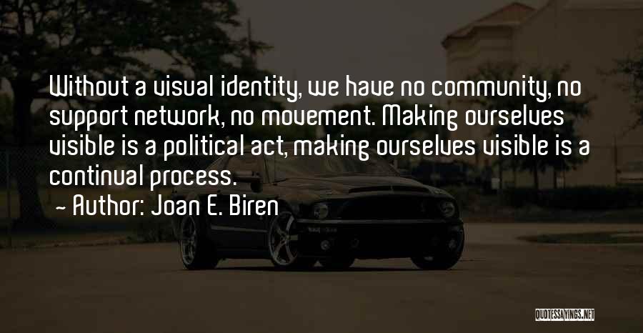 Joan E. Biren Quotes: Without A Visual Identity, We Have No Community, No Support Network, No Movement. Making Ourselves Visible Is A Political Act,