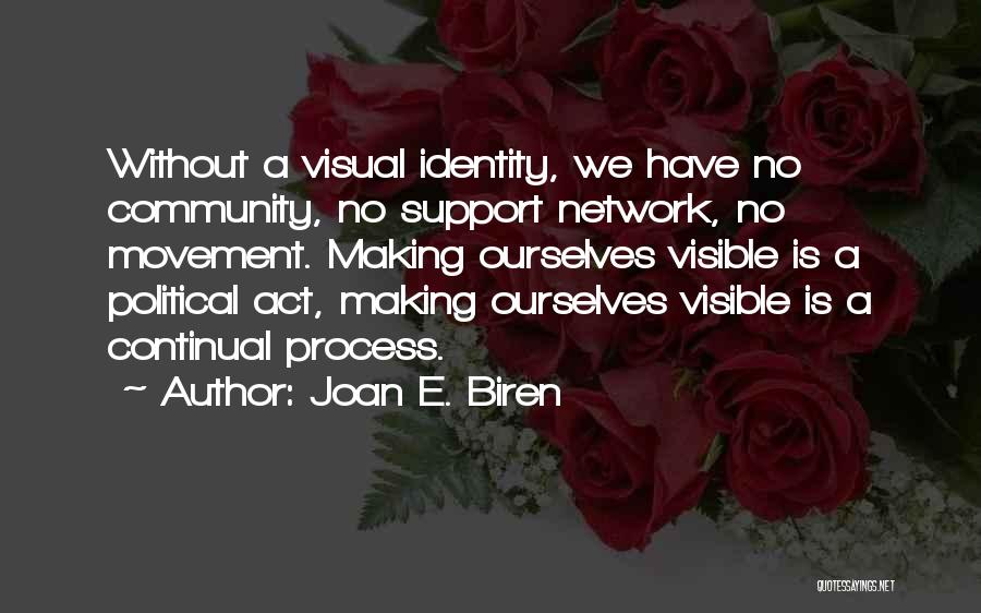 Joan E. Biren Quotes: Without A Visual Identity, We Have No Community, No Support Network, No Movement. Making Ourselves Visible Is A Political Act,