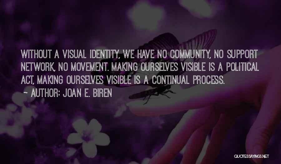 Joan E. Biren Quotes: Without A Visual Identity, We Have No Community, No Support Network, No Movement. Making Ourselves Visible Is A Political Act,