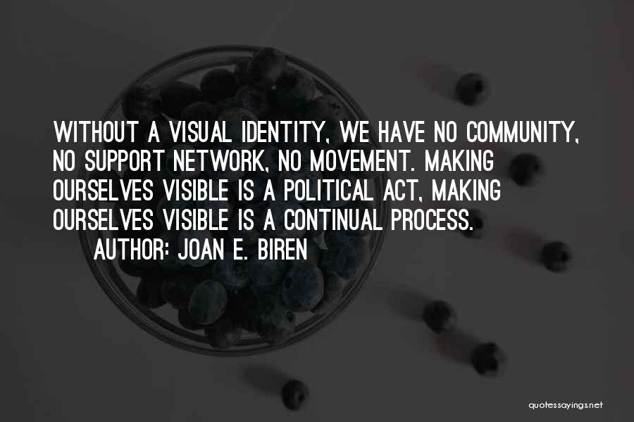 Joan E. Biren Quotes: Without A Visual Identity, We Have No Community, No Support Network, No Movement. Making Ourselves Visible Is A Political Act,