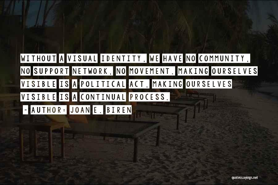 Joan E. Biren Quotes: Without A Visual Identity, We Have No Community, No Support Network, No Movement. Making Ourselves Visible Is A Political Act,
