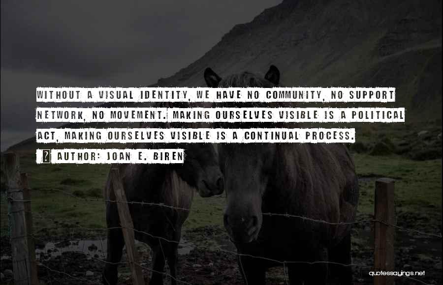 Joan E. Biren Quotes: Without A Visual Identity, We Have No Community, No Support Network, No Movement. Making Ourselves Visible Is A Political Act,