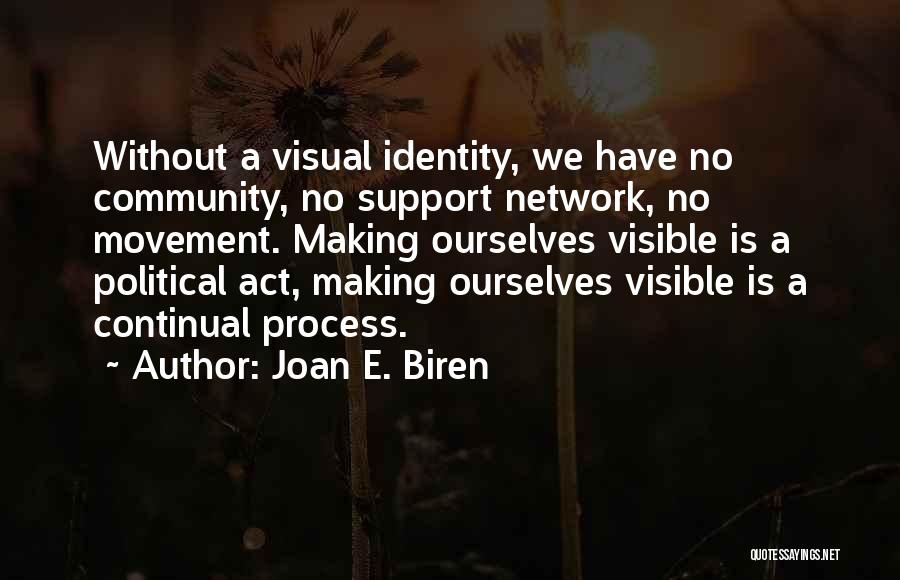 Joan E. Biren Quotes: Without A Visual Identity, We Have No Community, No Support Network, No Movement. Making Ourselves Visible Is A Political Act,