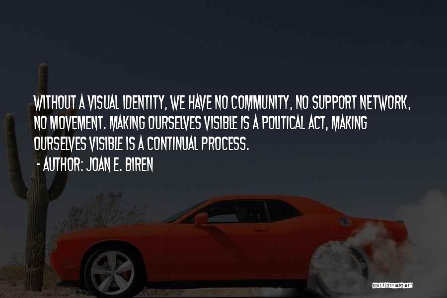 Joan E. Biren Quotes: Without A Visual Identity, We Have No Community, No Support Network, No Movement. Making Ourselves Visible Is A Political Act,