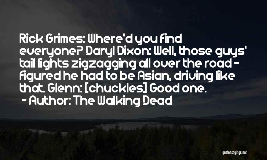 The Walking Dead Quotes: Rick Grimes: Where'd You Find Everyone? Daryl Dixon: Well, Those Guys' Tail Lights Zigzagging All Over The Road - Figured