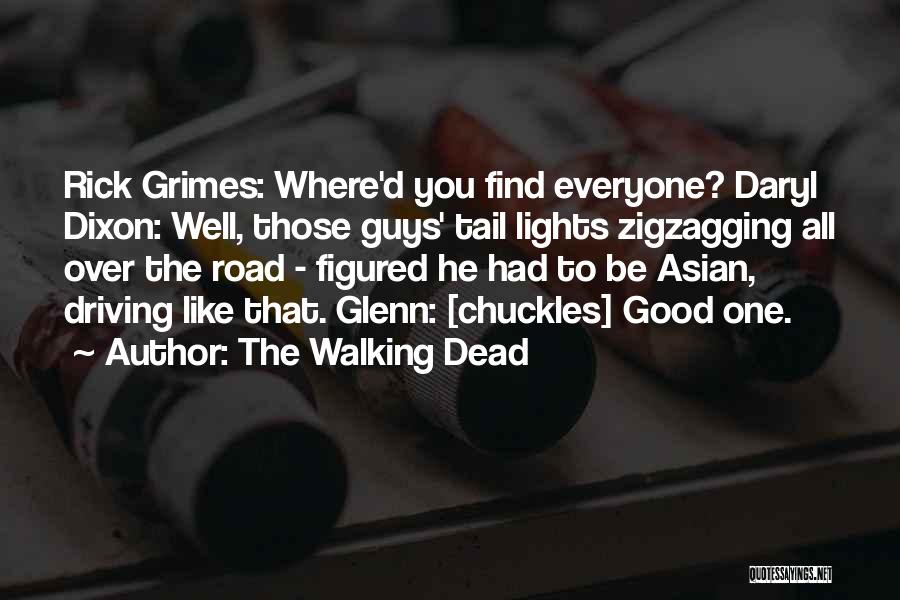 The Walking Dead Quotes: Rick Grimes: Where'd You Find Everyone? Daryl Dixon: Well, Those Guys' Tail Lights Zigzagging All Over The Road - Figured