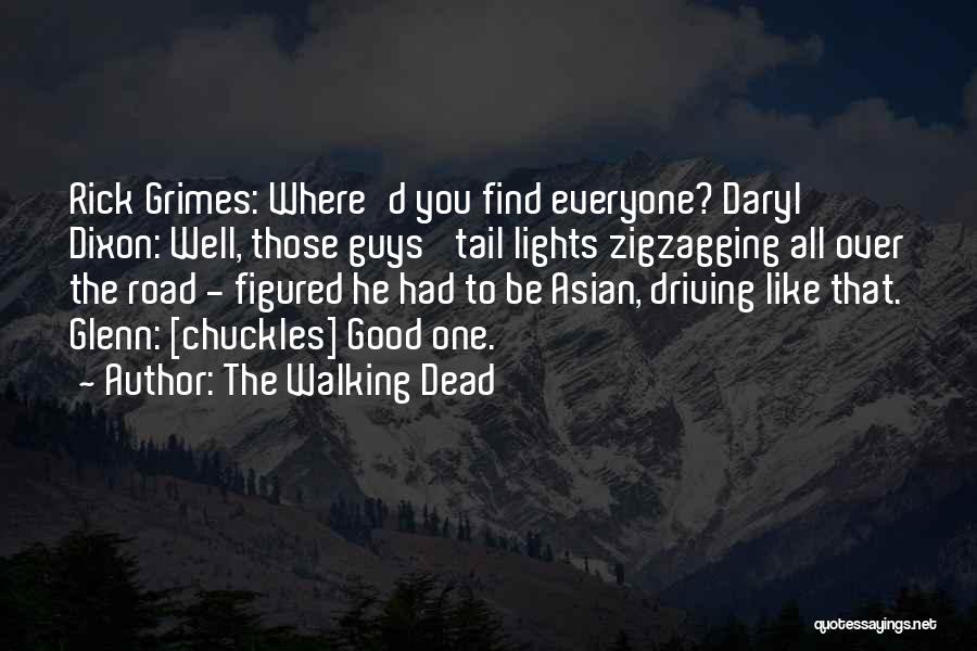 The Walking Dead Quotes: Rick Grimes: Where'd You Find Everyone? Daryl Dixon: Well, Those Guys' Tail Lights Zigzagging All Over The Road - Figured