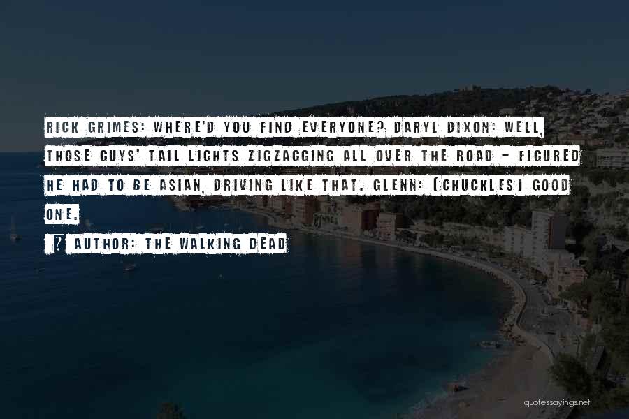 The Walking Dead Quotes: Rick Grimes: Where'd You Find Everyone? Daryl Dixon: Well, Those Guys' Tail Lights Zigzagging All Over The Road - Figured