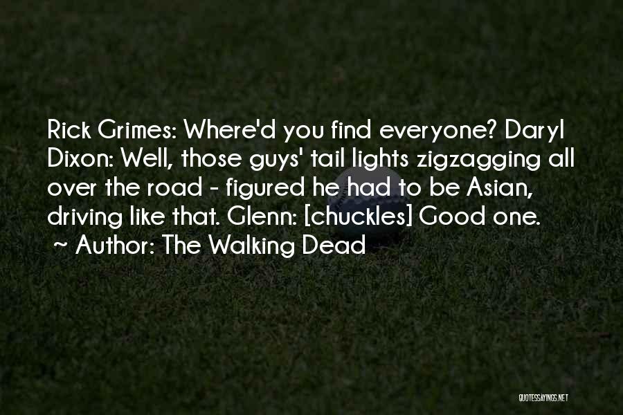 The Walking Dead Quotes: Rick Grimes: Where'd You Find Everyone? Daryl Dixon: Well, Those Guys' Tail Lights Zigzagging All Over The Road - Figured