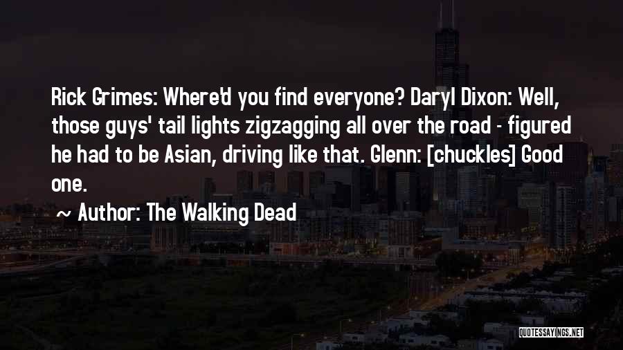 The Walking Dead Quotes: Rick Grimes: Where'd You Find Everyone? Daryl Dixon: Well, Those Guys' Tail Lights Zigzagging All Over The Road - Figured