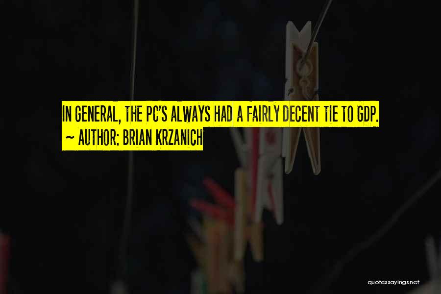 Brian Krzanich Quotes: In General, The Pc's Always Had A Fairly Decent Tie To Gdp.