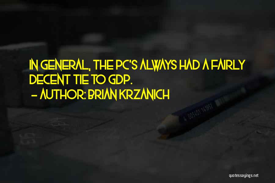 Brian Krzanich Quotes: In General, The Pc's Always Had A Fairly Decent Tie To Gdp.
