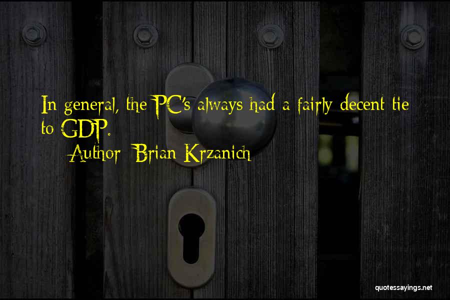 Brian Krzanich Quotes: In General, The Pc's Always Had A Fairly Decent Tie To Gdp.