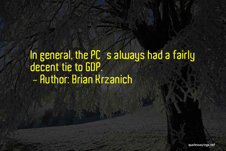Brian Krzanich Quotes: In General, The Pc's Always Had A Fairly Decent Tie To Gdp.