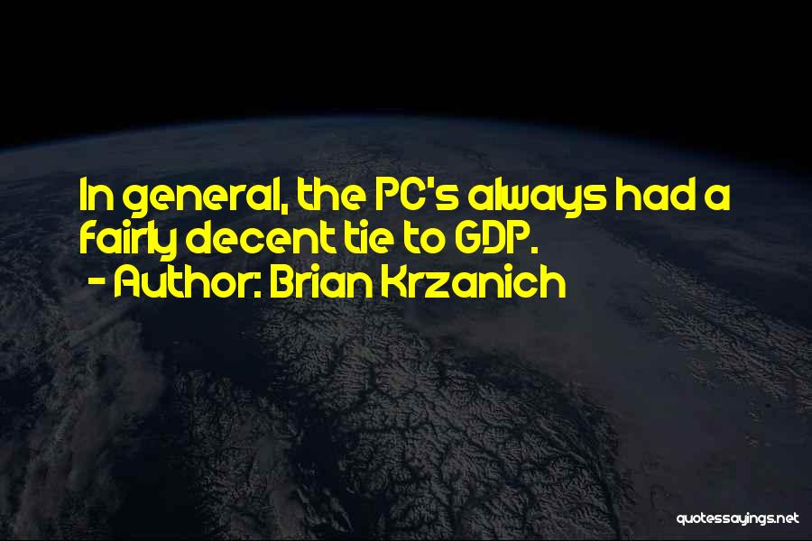 Brian Krzanich Quotes: In General, The Pc's Always Had A Fairly Decent Tie To Gdp.