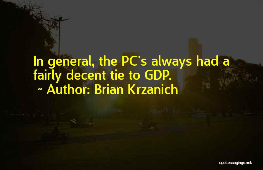 Brian Krzanich Quotes: In General, The Pc's Always Had A Fairly Decent Tie To Gdp.