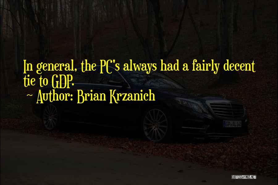 Brian Krzanich Quotes: In General, The Pc's Always Had A Fairly Decent Tie To Gdp.