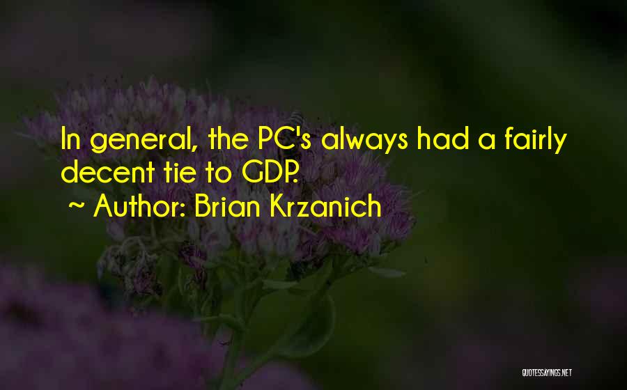 Brian Krzanich Quotes: In General, The Pc's Always Had A Fairly Decent Tie To Gdp.