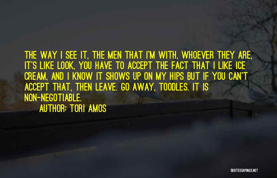 Tori Amos Quotes: The Way I See It, The Men That I'm With, Whoever They Are, It's Like Look, You Have To Accept
