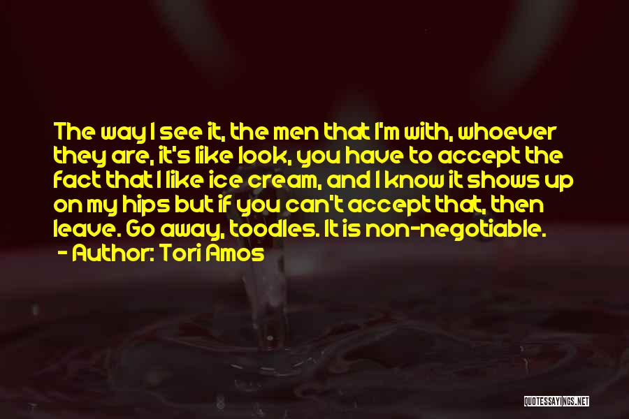 Tori Amos Quotes: The Way I See It, The Men That I'm With, Whoever They Are, It's Like Look, You Have To Accept