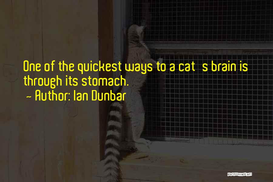 Ian Dunbar Quotes: One Of The Quickest Ways To A Cat's Brain Is Through Its Stomach.