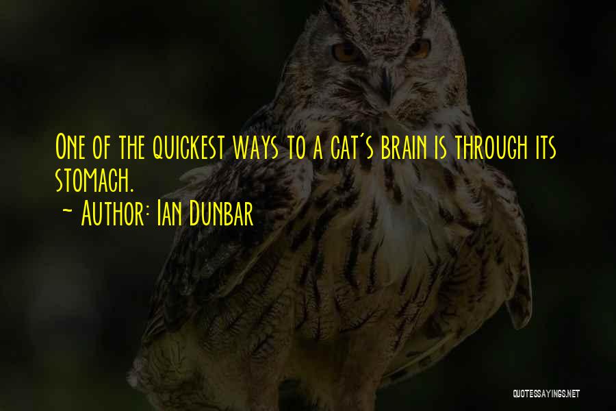 Ian Dunbar Quotes: One Of The Quickest Ways To A Cat's Brain Is Through Its Stomach.