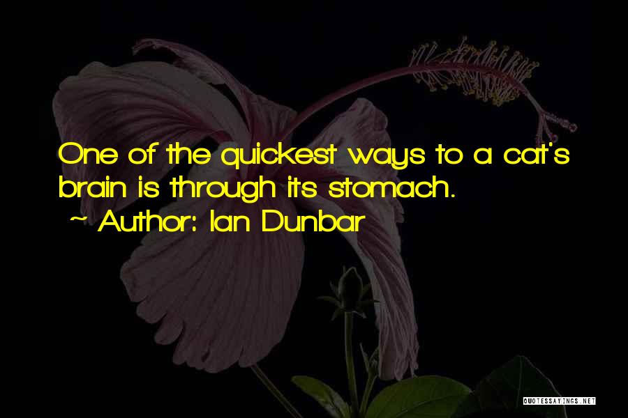 Ian Dunbar Quotes: One Of The Quickest Ways To A Cat's Brain Is Through Its Stomach.