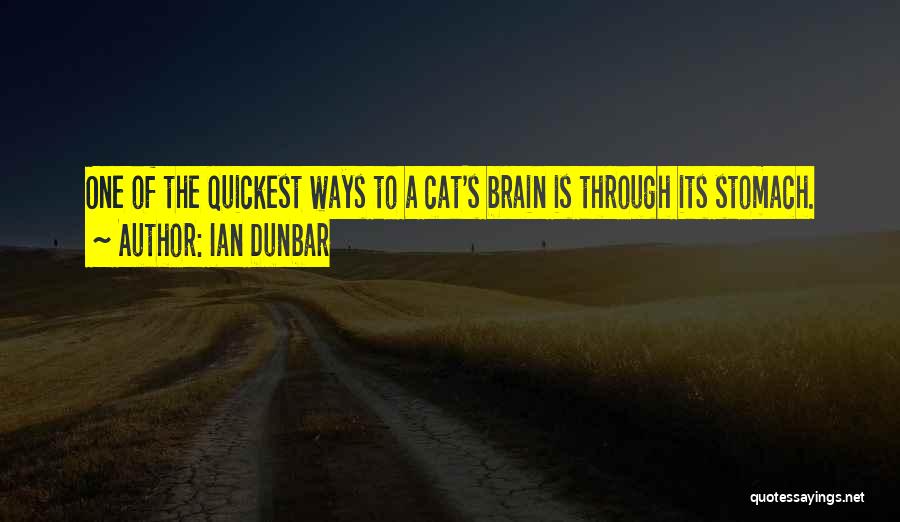 Ian Dunbar Quotes: One Of The Quickest Ways To A Cat's Brain Is Through Its Stomach.