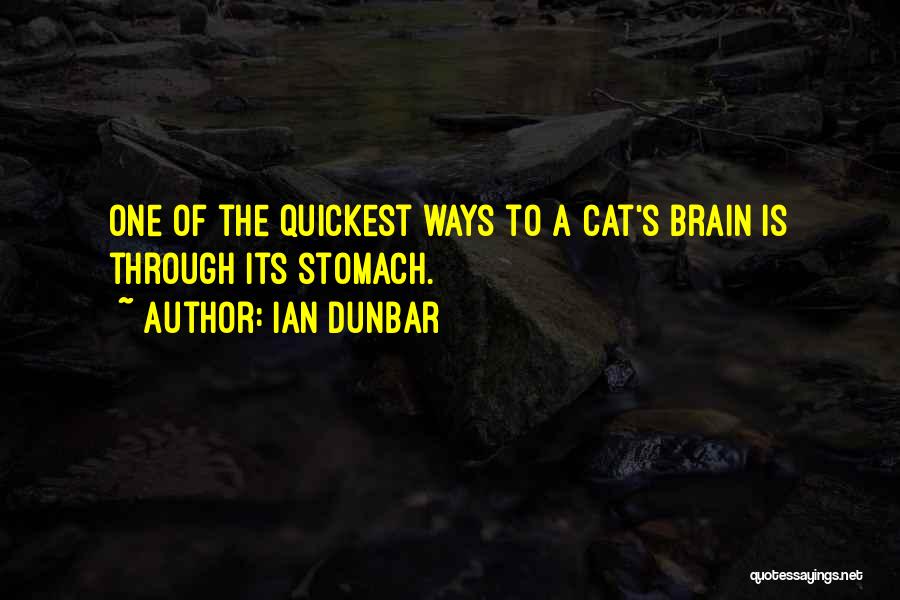 Ian Dunbar Quotes: One Of The Quickest Ways To A Cat's Brain Is Through Its Stomach.