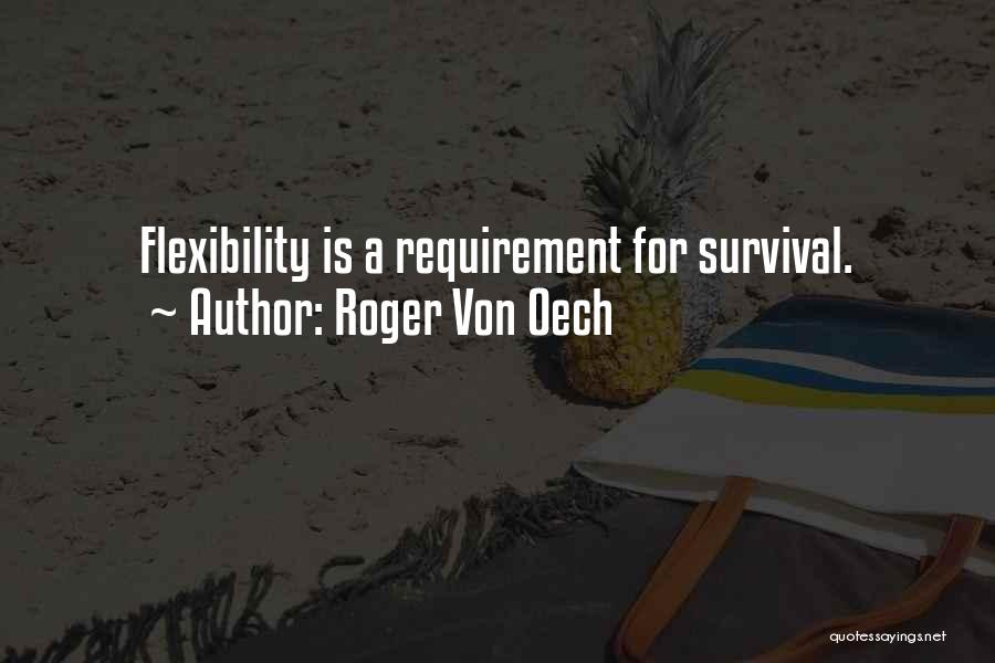 Roger Von Oech Quotes: Flexibility Is A Requirement For Survival.