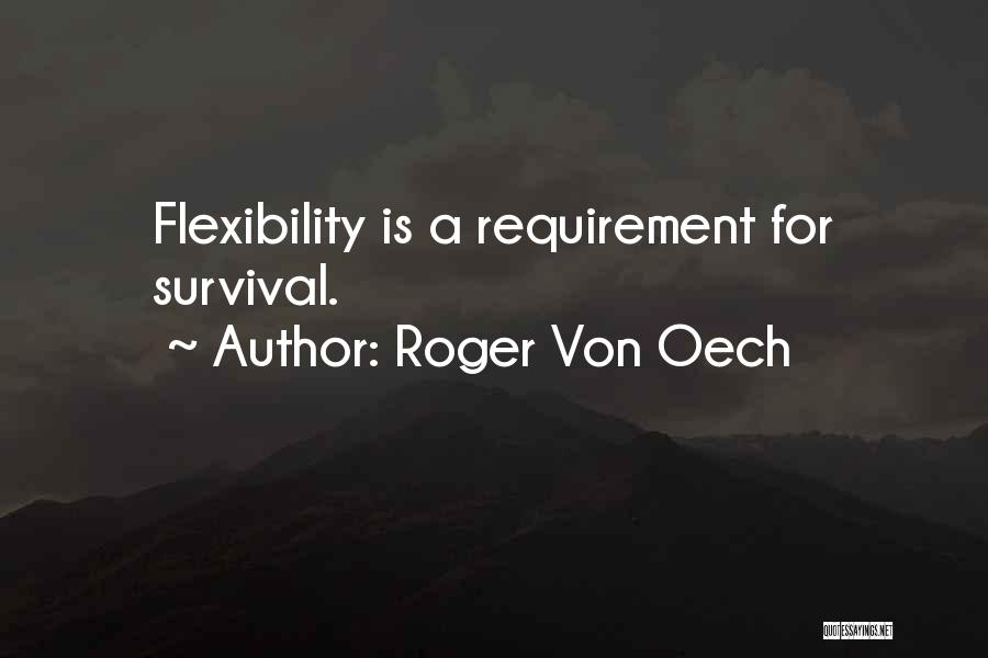 Roger Von Oech Quotes: Flexibility Is A Requirement For Survival.