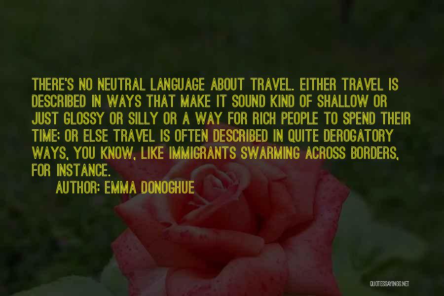 Emma Donoghue Quotes: There's No Neutral Language About Travel. Either Travel Is Described In Ways That Make It Sound Kind Of Shallow Or