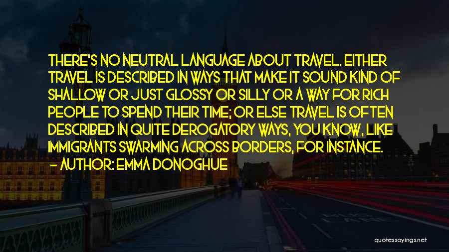 Emma Donoghue Quotes: There's No Neutral Language About Travel. Either Travel Is Described In Ways That Make It Sound Kind Of Shallow Or