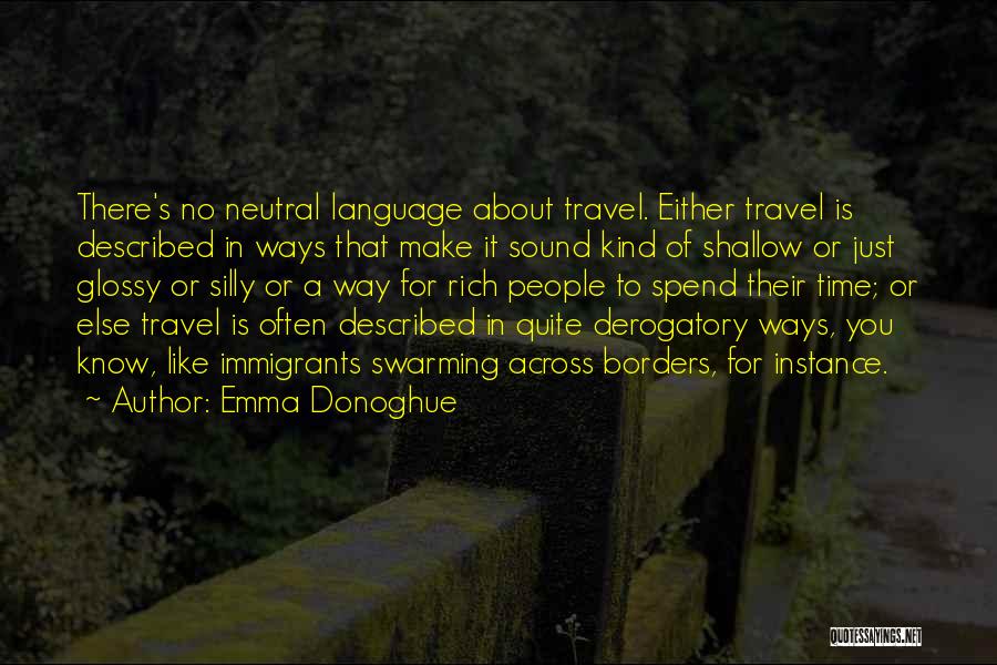 Emma Donoghue Quotes: There's No Neutral Language About Travel. Either Travel Is Described In Ways That Make It Sound Kind Of Shallow Or