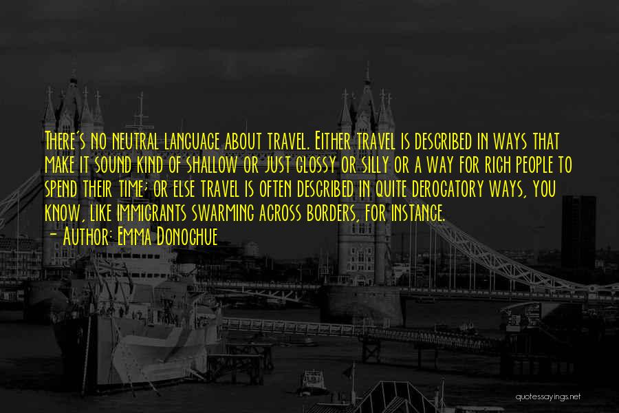 Emma Donoghue Quotes: There's No Neutral Language About Travel. Either Travel Is Described In Ways That Make It Sound Kind Of Shallow Or