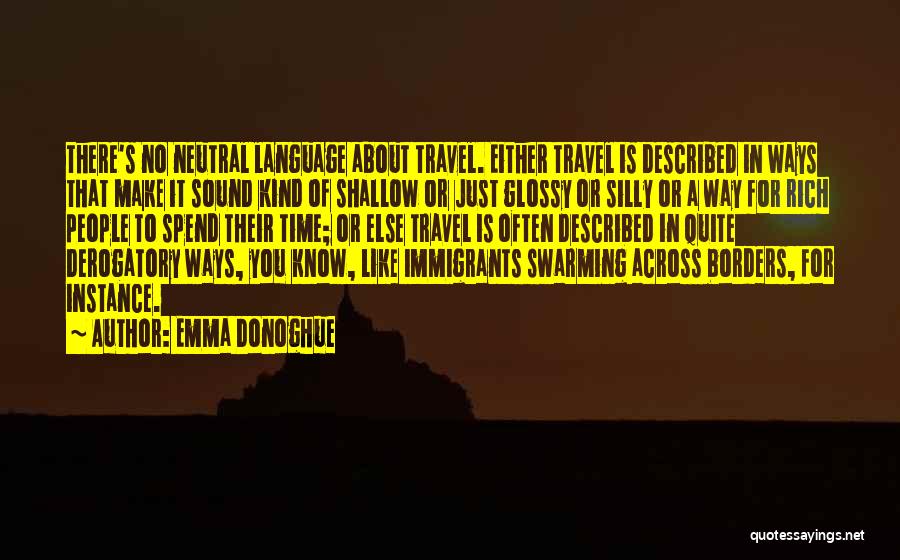 Emma Donoghue Quotes: There's No Neutral Language About Travel. Either Travel Is Described In Ways That Make It Sound Kind Of Shallow Or